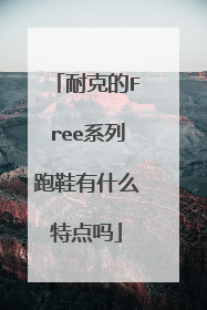 耐克的Free系列跑鞋有什么特点吗