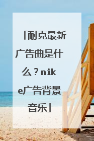 耐克最新广告曲是什么?nike广告背景音乐