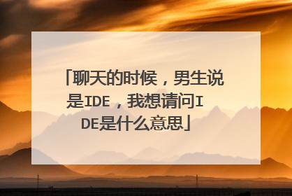 聊天的时候，男生说是IDE，我想请问IDE是什么意思