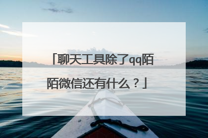 聊天工具除了qq陌陌微信还有什么？