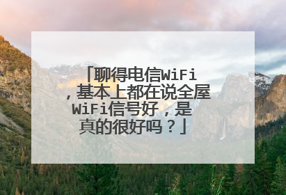 聊得电信WiFi,基本上都在说全屋WiFi信号好,是真的很好吗?
