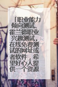 职业能力倾向测试、霍兰德职业兴趣测试,在线免费测试的网址或者软件,希望好心人提供一个资源了哦,