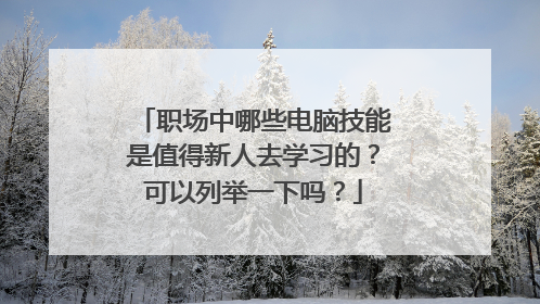 职场中哪些电脑技能是值得新人去学习的?可以列举一下吗?