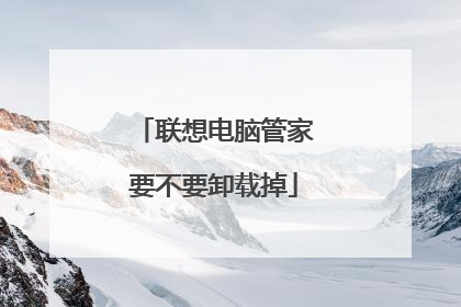 联想电脑管家要不要卸载掉