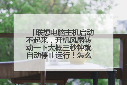 联想电脑主机启动不起来，开机风扇转动一下大概三秒钟就自动停止运行！怎么回事？急！！！