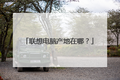 联想电脑产地在哪?