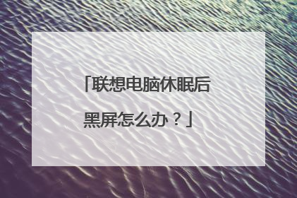联想电脑休眠后黑屏怎么办？