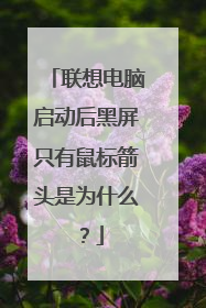 联想电脑启动后黑屏只有鼠标箭头是为什么？