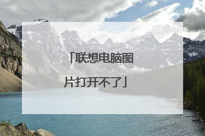 联想电脑图片打开不了
