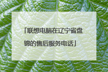 联想电脑在辽宁省盘锦的售后服务电话