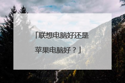 联想电脑好还是苹果电脑好?