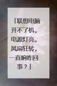 联想电脑开不了机,电源灯亮,风扇狂转,一直响咋回事?