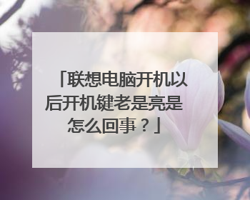 联想电脑开机以后开机键老是亮是怎么回事?