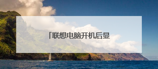 联想电脑开机后显示屏是黑屏怎么办