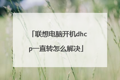 联想电脑开机dhcp一直转怎么解决