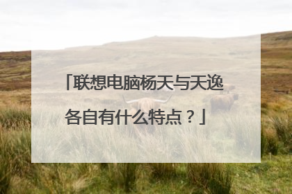 联想电脑杨天与天逸各自有什么特点?
