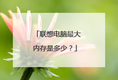 联想电脑最大内存是多少?