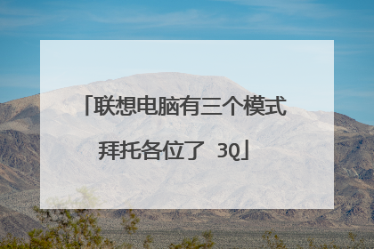 联想电脑有三个模式拜托各位了 3Q