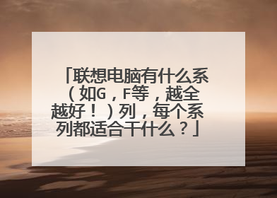 联想电脑有什么系（如G，F等，越全越好！）列，每个系列都适合干什么？