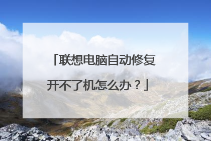 联想电脑自动修复开不了机怎么办?