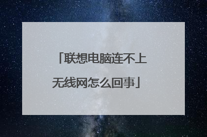 联想电脑连不上无线网怎么回事