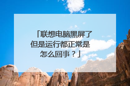 联想电脑黑屏了但是运行都正常是怎么回事?