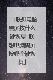 联想电脑黑屏按什么键恢复 联想电脑黑屏按哪个键恢复