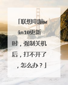联想电脑win10更新时,强制关机后,打不开了,怎么办?