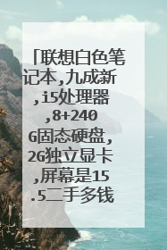 联想白色笔记本,九成新,i5处理器,8+240G固态硬盘,2G独立显卡,屏幕是15.5二手多钱?
