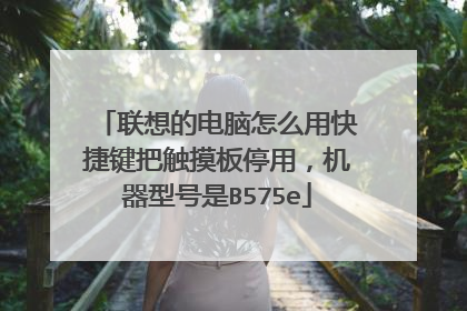 联想的电脑怎么用快捷键把触摸板停用，机器型号是B575e