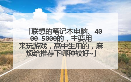 联想的笔记本电脑、4000-5000的，主要用来玩游戏，高中生用的，麻烦给推荐下哪种较好~
