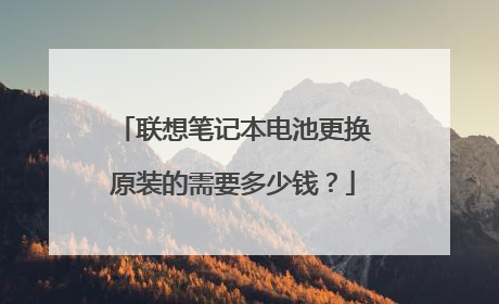 联想笔记本电池更换原装的需要多少钱?
