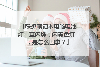 联想笔记本电脑电池灯一直闪烁,闪黄色灯,是怎么回事?