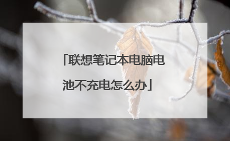 联想笔记本电脑电池不充电怎么办