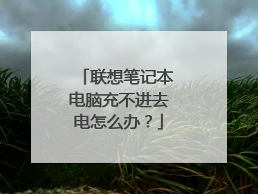 联想笔记本电脑充不进去电怎么办?