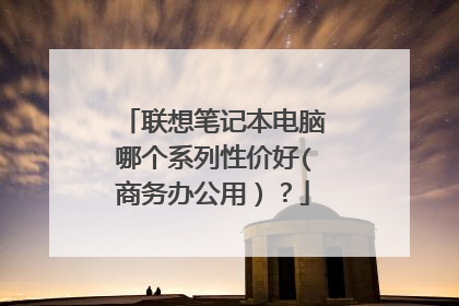 联想笔记本电脑哪个系列性价好(商务办公用)?