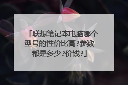 联想笔记本电脑哪个型号的性价比高?参数都是多少?价钱?