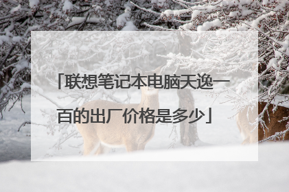 联想笔记本电脑天逸一百的出厂价格是多少