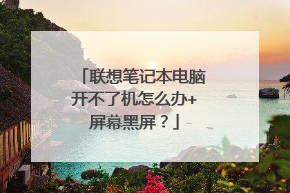 联想笔记本电脑开不了机怎么办+屏幕黑屏？