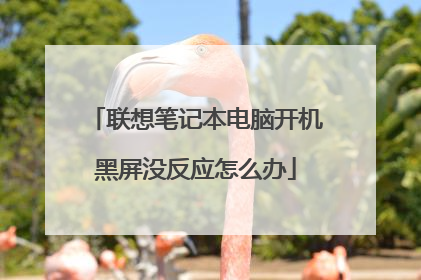 联想笔记本电脑开机黑屏没反应怎么办
