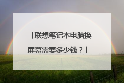 联想笔记本电脑换屏幕需要多少钱？