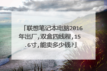 联想笔记本电脑2016年出厂,双盒四线程,15.6寸,能卖多少钱?