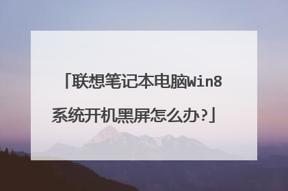 联想笔记本电脑Win8系统开机黑屏怎么办?