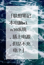 联想笔记本电脑win10系统,插上电源,但是不充电?