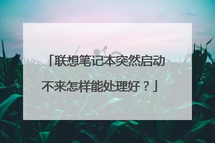 联想笔记本突然启动不来怎样能处理好?