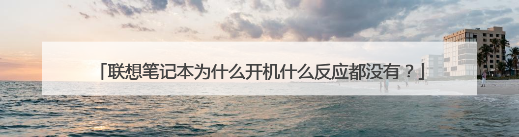 联想笔记本为什么开机什么反应都没有?