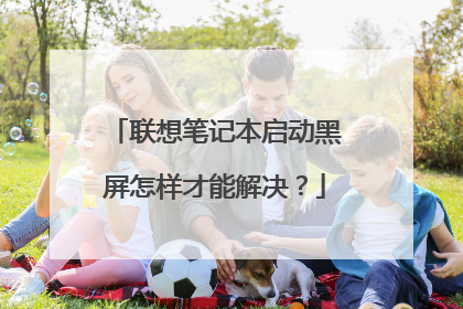 联想笔记本启动黑屏怎样才能解决?