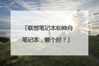联想笔记本和神舟笔记本，哪个好？