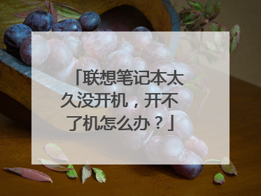 联想笔记本太久没开机,开不了机怎么办?