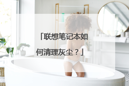 联想笔记本如何清理灰尘?
